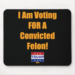 Am Voting For A Convicted Felon Trump 2024  Mouse Mat