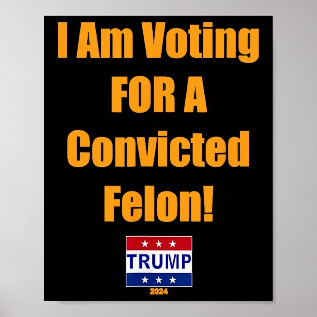 Am Voting For A Convicted Felon Trump 2024  Poster (Front)