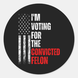 Am Voting For The Convicted Felon Trump 2024 Ameri Classic Round Sticker