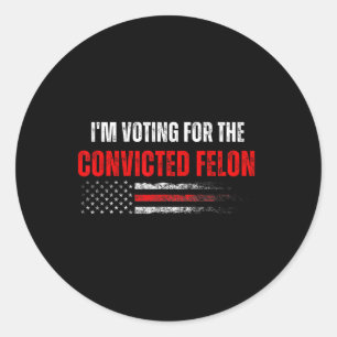 Am Voting For The Convicted Felon Trump 2024 Ameri Classic Round Sticker