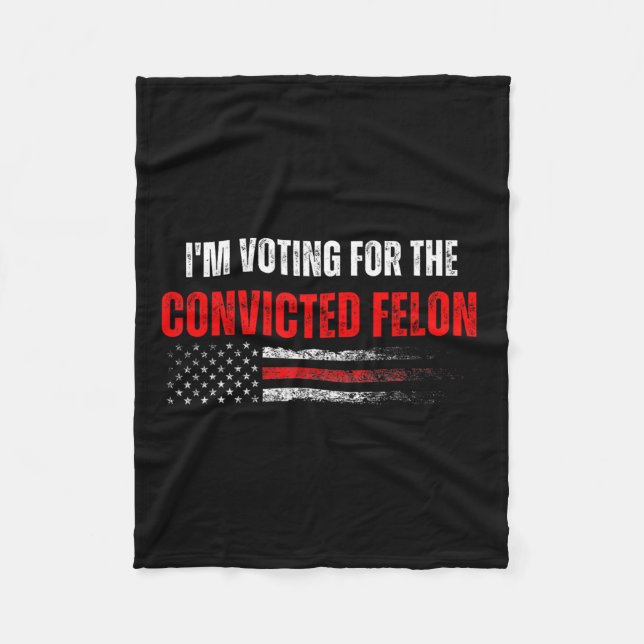 Am Voting For The Convicted Felon Trump 2024 Ameri Fleece Blanket (Front)