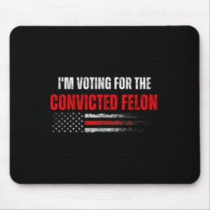 Am Voting For The Convicted Felon Trump 2024 Ameri Mouse Mat