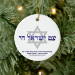Am Yisrael Chai blue hebrew Israel flag custom Ceramic Tree Decoration<br><div class="desc">Am Yisrael Chai hebrew text with blue personalised custom text and light grey Star of David on one side of ornament. Israel flag on the other side of ornament. Available in many shapes and materials. Am Yisrael Chai, The people of Israel live, the nation of Israel lives is a Jewish...</div>