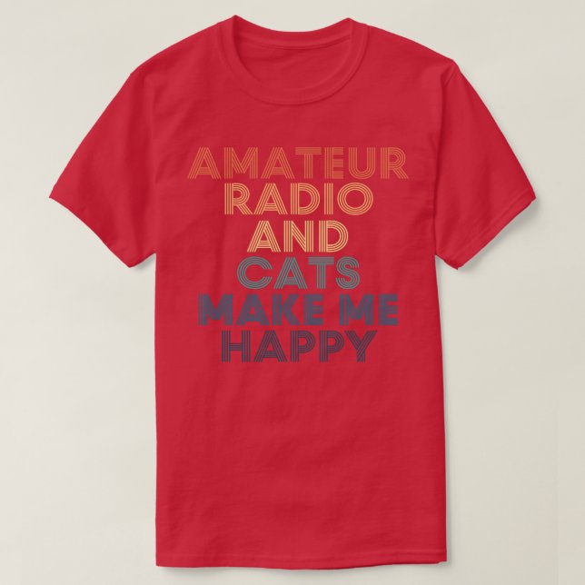 Amateur Radio And Cats Make Me Happy  T-Shirt (Design Front)