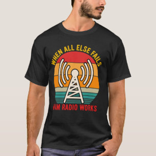 Amateur Radio Ham Radio When All Else Fails Ham Ra T-Shirt