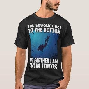 Amazing Closer I Get To The Bottom Scuba Dive Div T-Shirt
