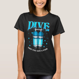 Amazing Dive Like You Got a Pair Funny Scuba Divin T-Shirt