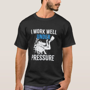 Amazing I Work Well Under Pressure Dive Diver Scub T-Shirt