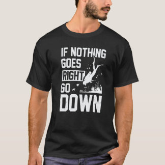 Amazing If Nothing Goes Right Go Down Scuba Diver T-Shirt