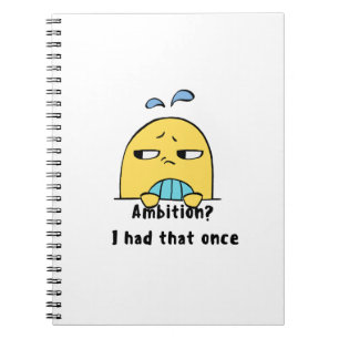 "Ambition? I had that once" Notebook