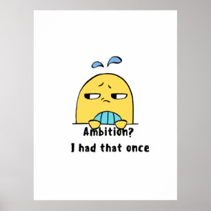 "Ambition? I had that once" Poster
