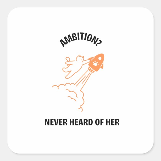 Ambition? Never Heard of Her - Funny Cat Rocket De Square Sticker (Front)