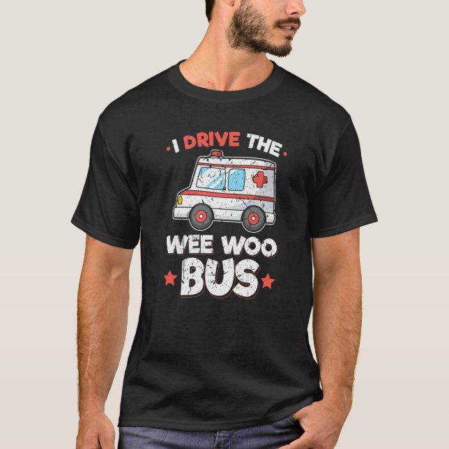 Ambulance Driver Paramedic I Drive The Wee Woo Bus T-Shirt (Front)