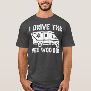 Ambulance I Drive The Wee Woo Bus T-Shirt