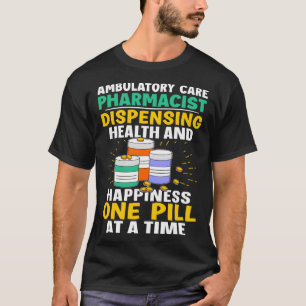 Ambulatory Care Pharmacist Happiness One Pill At A T-Shirt