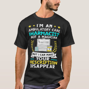 Ambulatory Care Pharmacist Make Your Prescription T-Shirt