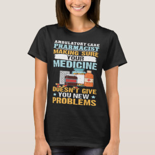 Ambulatory Care Pharmacist Making Sure Your Medici T-Shirt