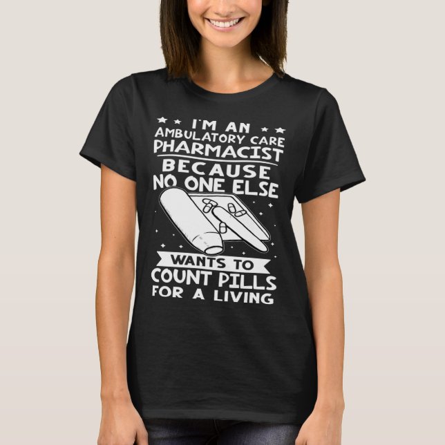 Ambulatory Care Pharmacist No One Wants To Count P T-Shirt (Front)