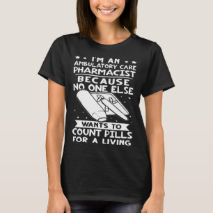 Ambulatory Care Pharmacist No One Wants To Count P T-Shirt