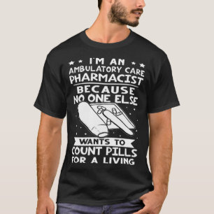 Ambulatory Care Pharmacist No One Wants To Count P T-Shirt