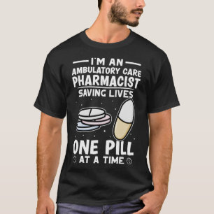 Ambulatory Care Pharmacist Saving Lives One Pill A T-Shirt