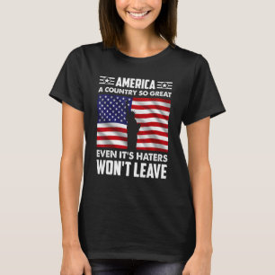 America A Country So Great Even It s Haters Won t T-Shirt