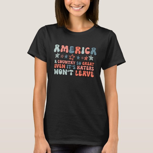 America A Country So Great Even It s Haters Won t  T-Shirt (Front)