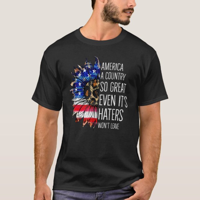 America A Country So Great Even It s Haters Won t  T-Shirt (Front)