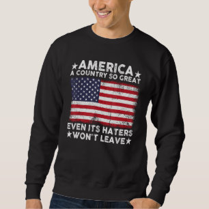 America A Country So Great Even Its Haters Won t L Sweatshirt
