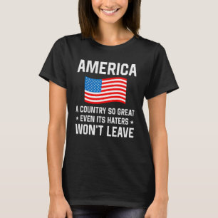 AMERICA a Country SO GREAT Even Its Haters Won t L T-Shirt
