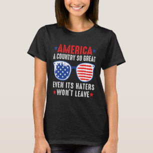 America A Country So Great Even Its Haters Won t L T-Shirt