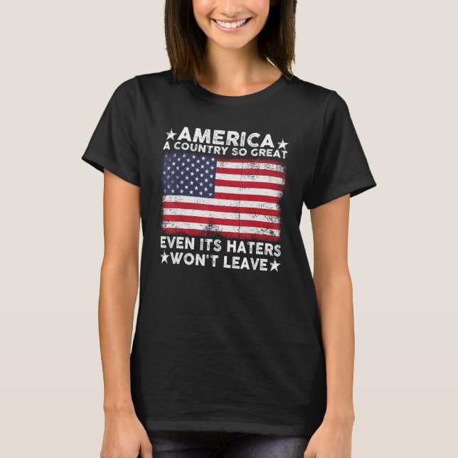 America A Country So Great Even Its Haters Won t L T-Shirt (Front)