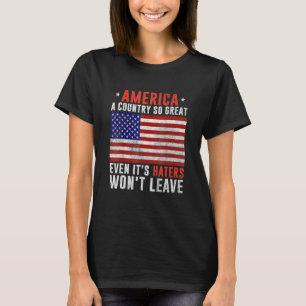 America a country so great even it's Haters won't T-Shirt