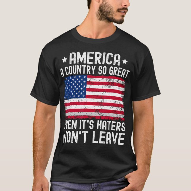 America A Country So Great Even It'S Haters Won'T  T-Shirt (Front)