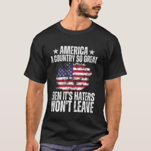 America a country so great even it's Haters won't T-Shirt