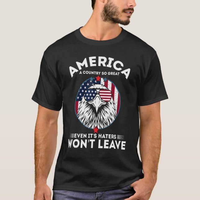 America A Country So Great Even It's Haters Won't  T-Shirt (Front)