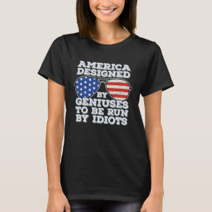 America Designed By Geniuses Run By Idiots T-Shirt