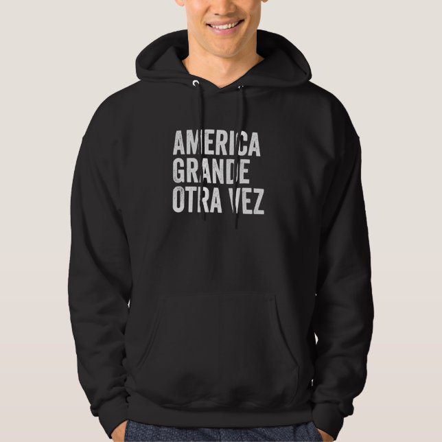 America Grande Otra vez Funny Political Saying Hoodie (Front)