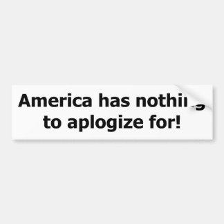 America has nothing to aplogize for. bumper sticker