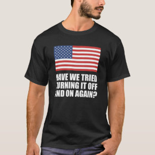 America Have We Tried Turning It Off And On Again? T-Shirt