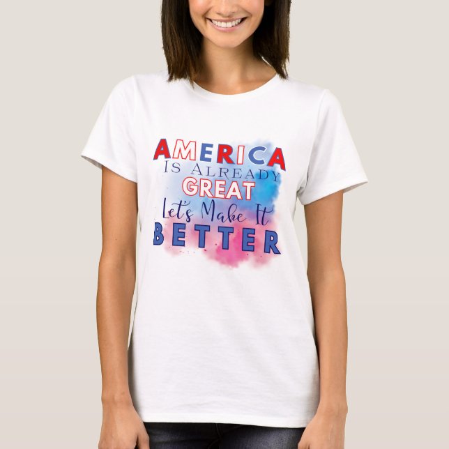 America is Already Great – Let’s Make it Better T-Shirt (Front)