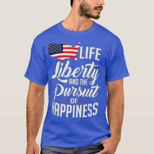 America Life Liberty And he Pursuit Of Happiness  T-Shirt