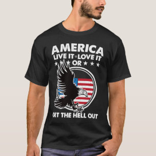 America Live It Love It Or Get The Hell Out Patrio T-Shirt