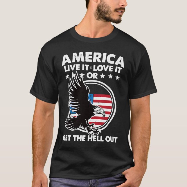 America Live It Love It Or Get The Hell Out Patrio T-Shirt (Front)