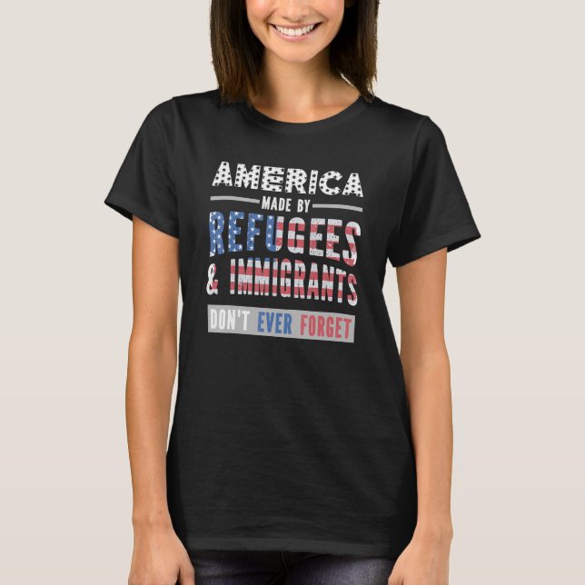 America Made By Refugees & Immigrants Don't Ever F T-Shirt (Front)