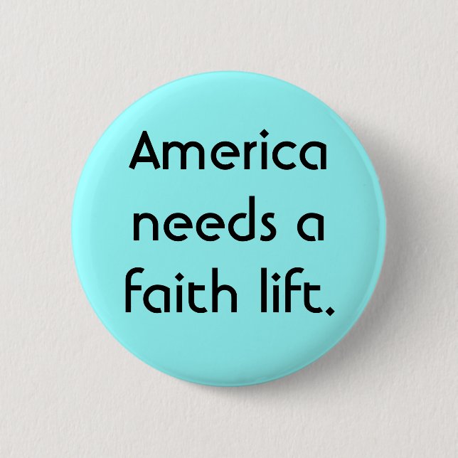 America needs a faith lift. 6 cm round badge (Front)