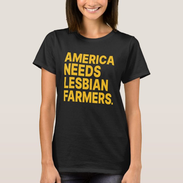 America Needs Lesbian Farmers_4 T-Shirt (Front)