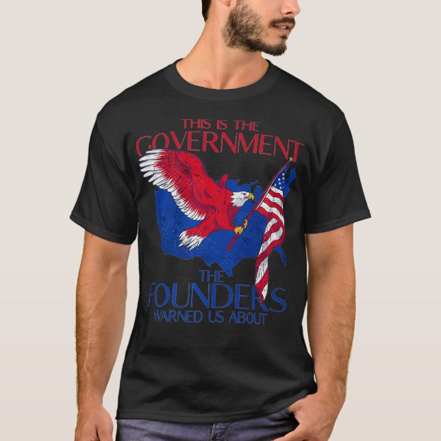 America This Is The Government The Founders Warned T-Shirt (Front)