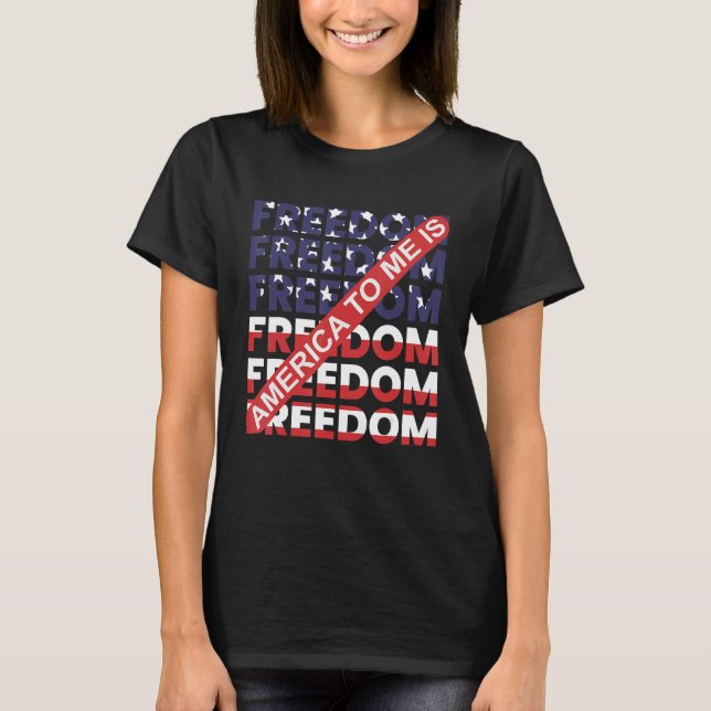 America To Me Is Freedom Awesome 4th Of July T-Shirt (Front)