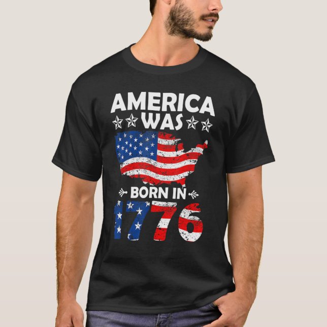America Was Born In 1776 4th of July Independence  T-Shirt (Front)